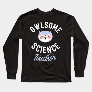 Owlsome Science Teacher Pun - Funny Gift Idea Long Sleeve T-Shirt